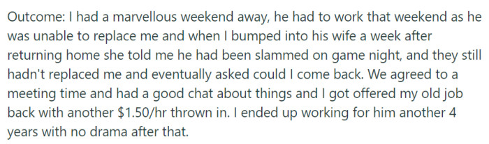 A great weekend away led to the boss struggling to find a replacement, and after a chat with his wife, they were offered their old job back with a pay raise, leading to four drama-free years.
