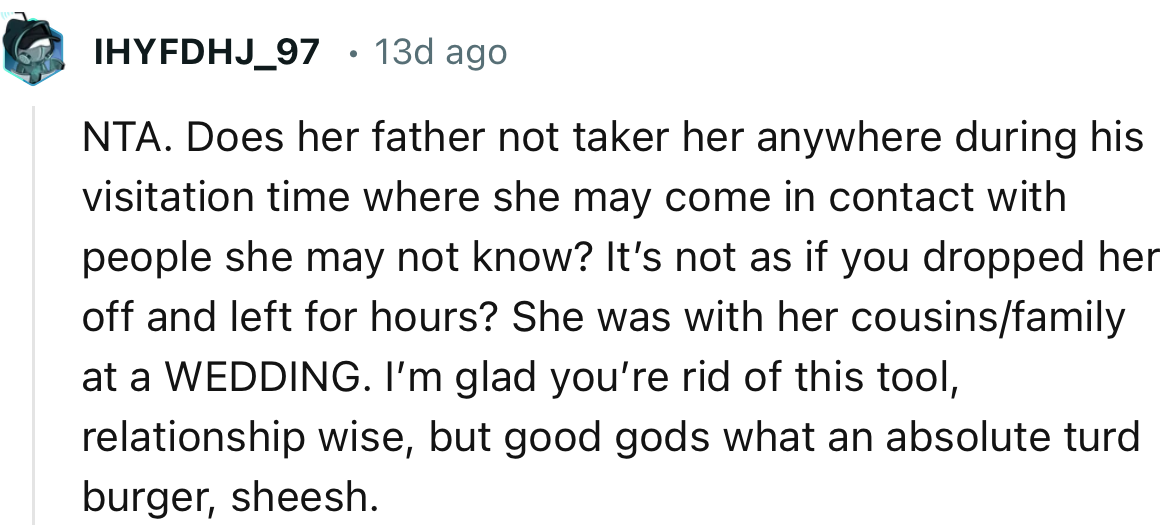 “She was with her cousins/family at a WEDDING. I’m glad you’re rid of this tool, relationship wise.”