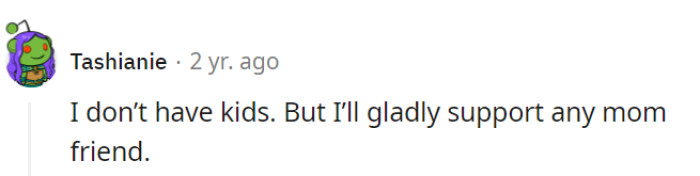 They'll be the honorary mom-friend supporter in their squad, and the moms truly appreciate it!