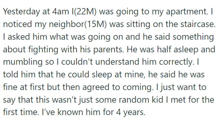 OP stumbled upon his 15-year-old neighbor, whom he had known for four years, seemingly distressed and mumbling about a fight with his parents.