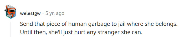 Sending her to jail could be the ultimate lesson in recycling—turning trash into something better! Until then, it's best to keep her away from strangers.