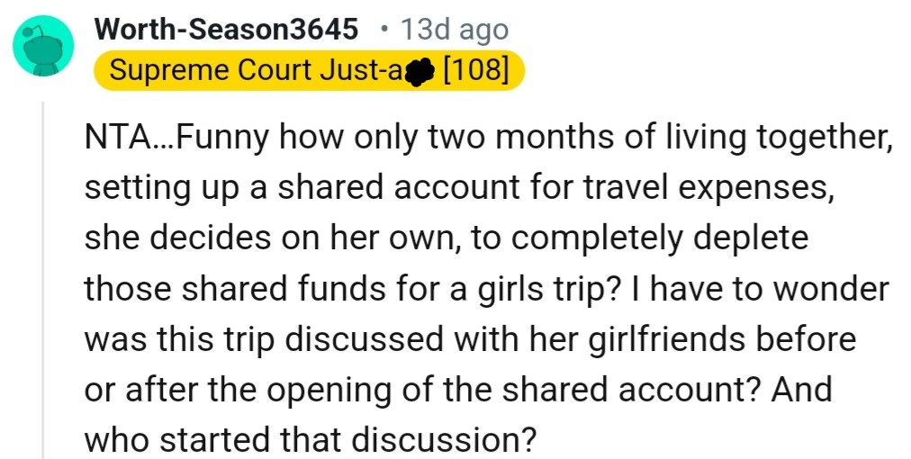 The Redditor says OP's girlfriend took all the money from their shared travel account to go on a girls' trip with friends without telling him just two months after they started sharing expenses.