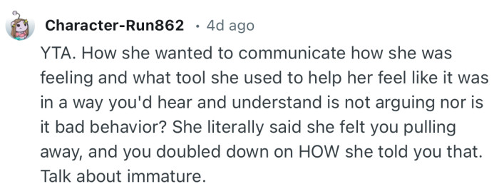 “She literally said she felt you pulling away, and you doubled down on HOW she told you that. Talk about immature.”