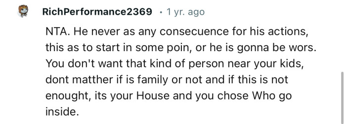 “NTA. He never has any consequences for his actions. This has to start at some point, or he is going to be worse.”