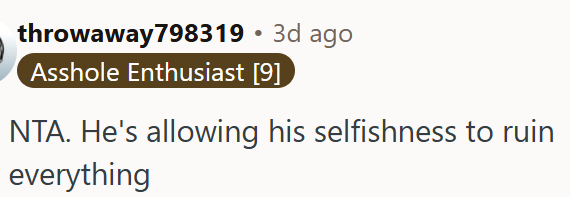 His selfishness ruins everything.
