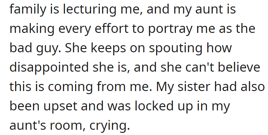 Family lectures OP, aunt paints them as the bad guy, expressing disappointment. Upset sister cries, locked in aunt's room.