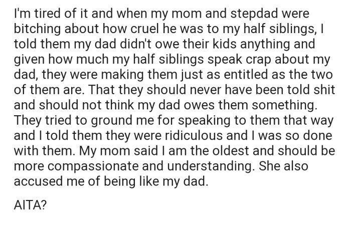 Ever since, OP's mom, stepdad, and even his step-siblings have been making snide comments about his dad. Efforts to defend his father have gotten him into a bit of trouble.