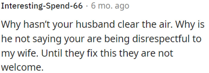 OP's husband needs to resolve this; they are not welcome.