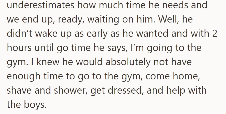 He misjudged his time, leaving them waiting, then chose the gym with only two hours until they had to leave.