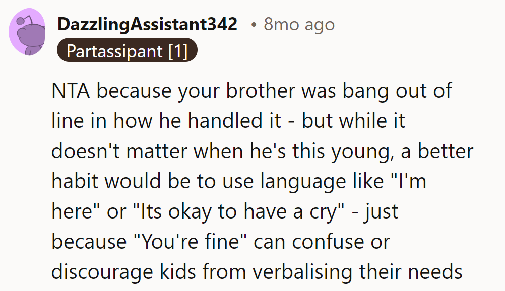 Brother's overreaction stole the show. Next time, try 'Here' or 'Cry it out, champ!'