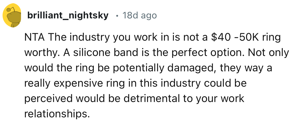 “The industry you work in is not a $40-50K ring worthy. A silicone band is the perfect option.”