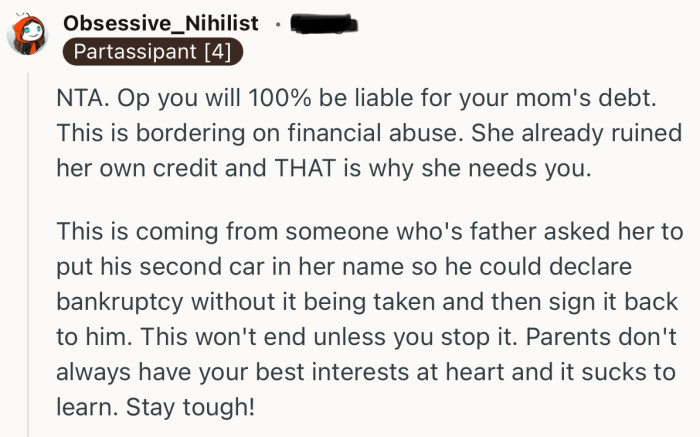 “NTA. Op you will 100% be liable for your mom's debt. This is bordering on financial abuse.”