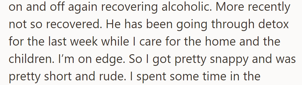 Her husband, a recovering alcoholic, has been detoxing while she manages home and kids, feeling on edge.