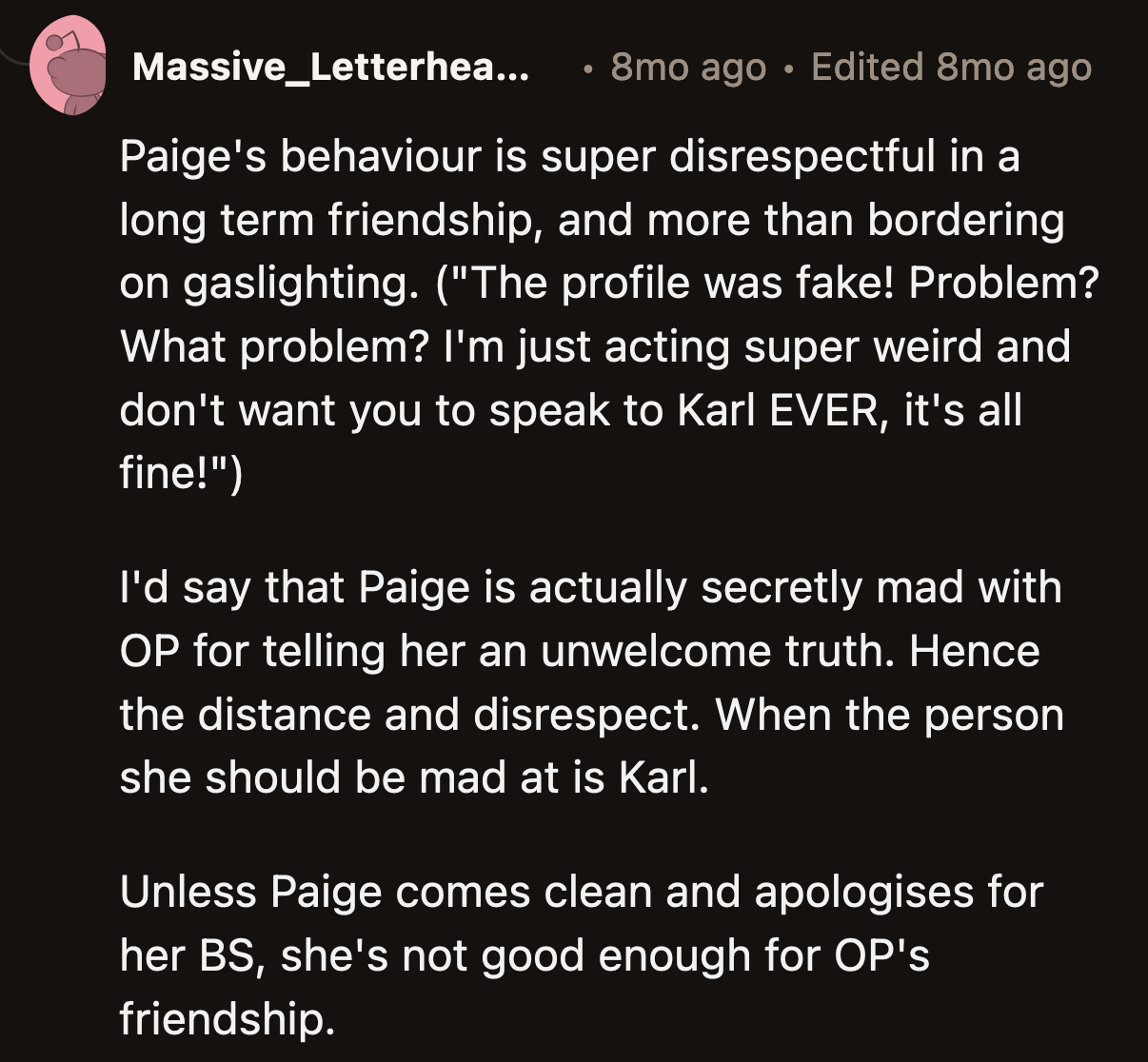 OP acted like a good friend when she told Paige about the dating profile. Paige doesn't even have the decency to be honest with OP.