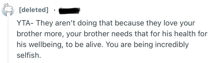 “YTA- They aren’t doing that because they love your brother more, your brother needs that for his health.”