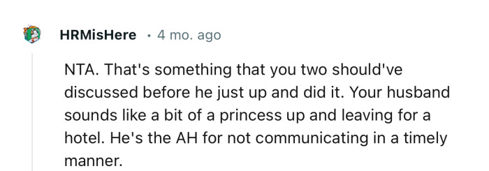 “Your husband sounds like a bit of a princess for up and leaving for a hotel.”