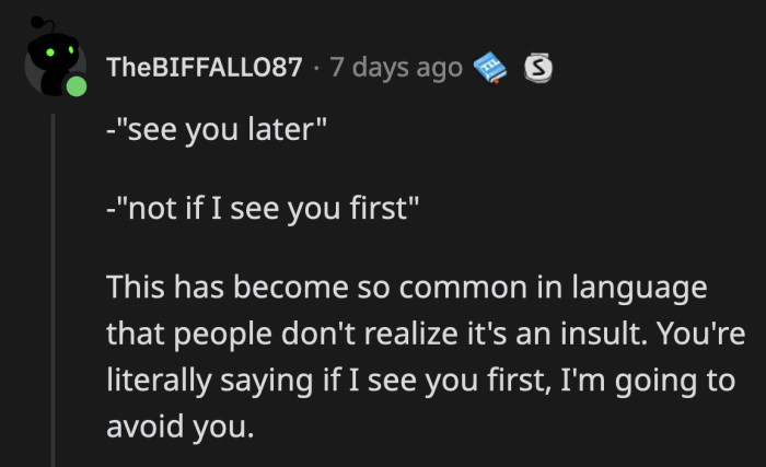 2. For years I thought this was just a nonsensical answer to a social nicety