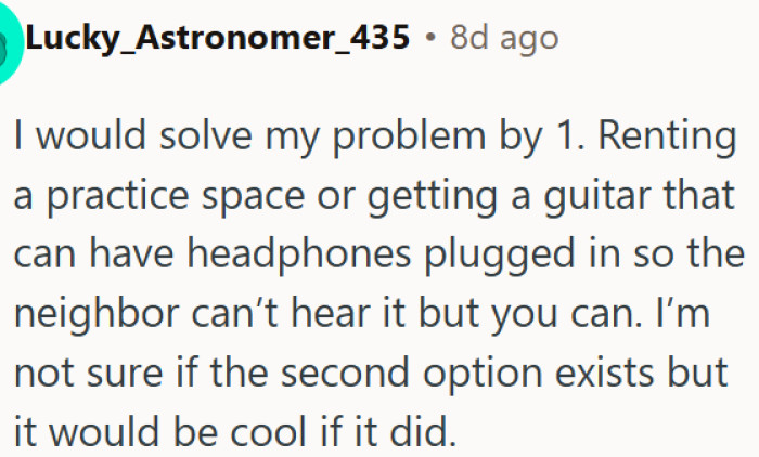 Renting a practice space is the easiest solution to the neighbor's guitar problem.