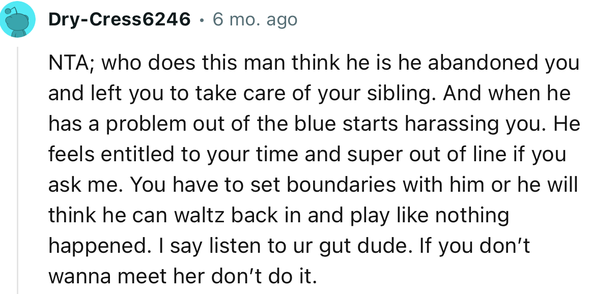 “He feels entitled to your time and is super out of line if you ask me. You have to set boundaries with him.”