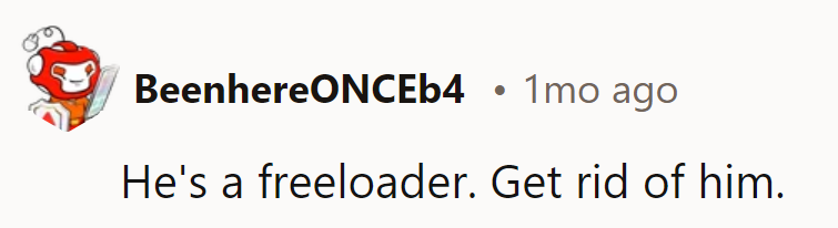 Dump the freeloader and upgrade to a self-sufficient partner.