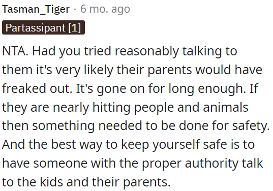 If OP had tried talking to them reasonably, it's likely their parents would have reacted strongly.