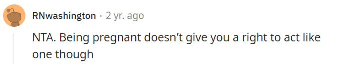 While pregnancy can bring about hormonal changes and emotional challenges, it's important to remember that it doesn't excuse disrespectful behavior towards others. Understanding the difficulties that come with pregnancy is crucial, but it's also important to maintain respect and considerate communication with those around us.