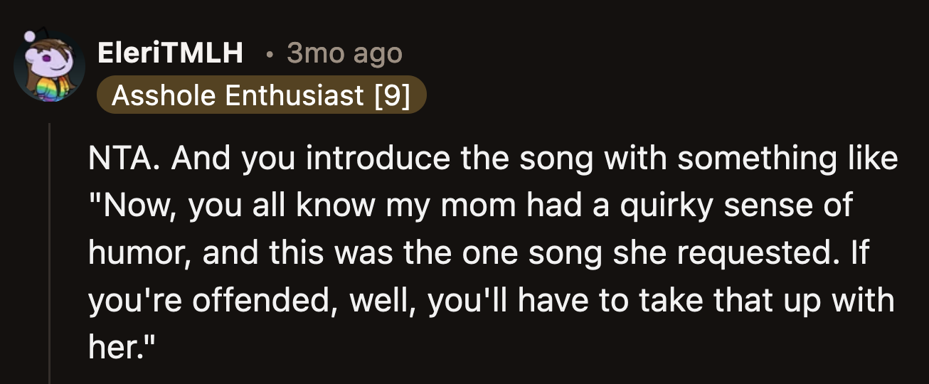 The guests who take offense at another person's funeral song can kick a rock and need better hobbies than policing someone else's choices.