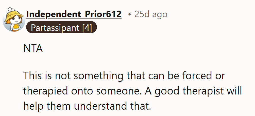 NTA. Feelings can’t be therapized into compliance. A good therapist would know that.