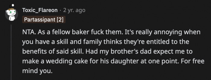 Baking takes a lot of time, effort, and money. If someone bakes for you, you better be grateful because that hobby or job is hard.
