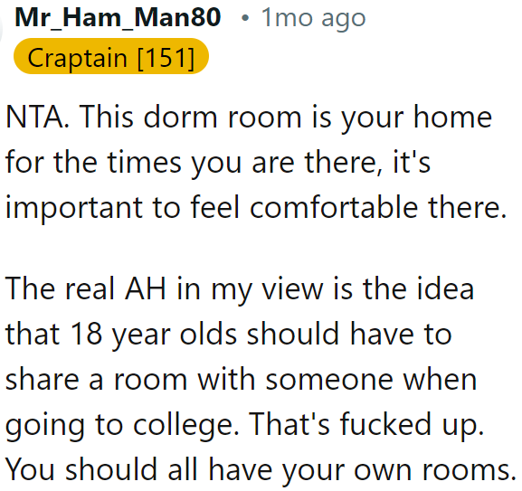 A dorm is a home away from home during one's college days.