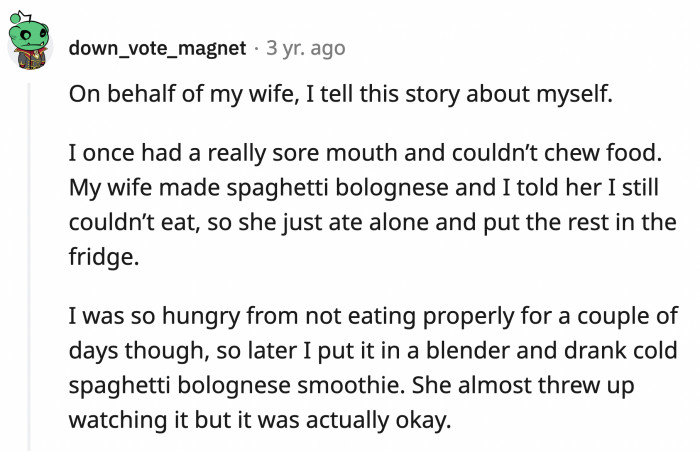 3. There's nothing like a cold spaghetti bolognese smoothie to soothe a sore mouth.