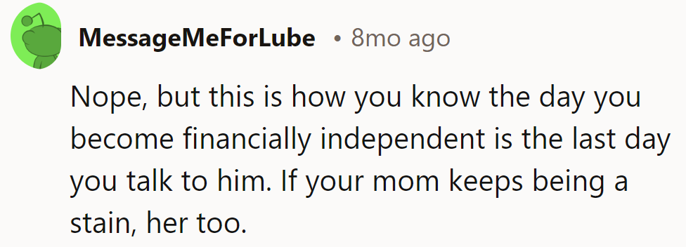The day she's financially free, stepdad's out. Mom's on stain watch.