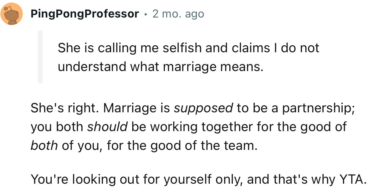 “Marriage is supposed to be a partnership; you both should be working together for the good of both of you.”