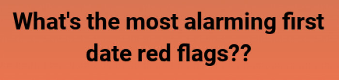 What are the first date red flags?