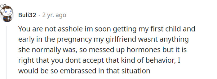 Congratulations on the upcoming arrival of your first child! While understanding the impact of hormonal changes during pregnancy, it is also valid to feel embarrassed by inappropriate behavior and have boundaries that promote a healthy relationship.