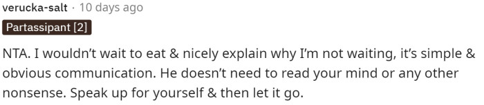 This too. They can either wait for their partner or just eat without them because clearly their partner doesn't respect the timing.