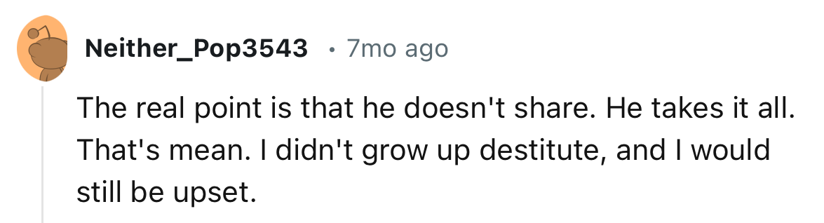 “The real point is that he doesn't share. He takes it all.”