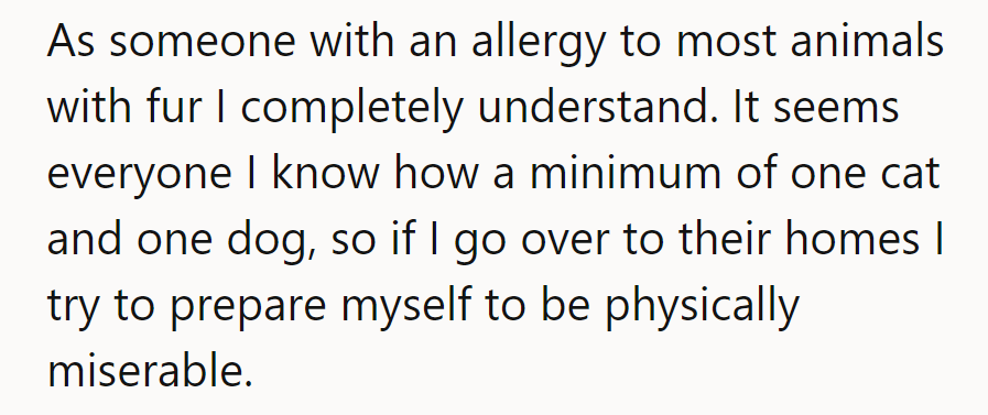 They totally get it! Visiting friends means bracing for pet dander warfare—antihistamines are their best friend!