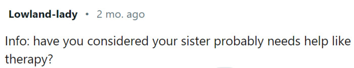 Sister sounds like she needs therapy.