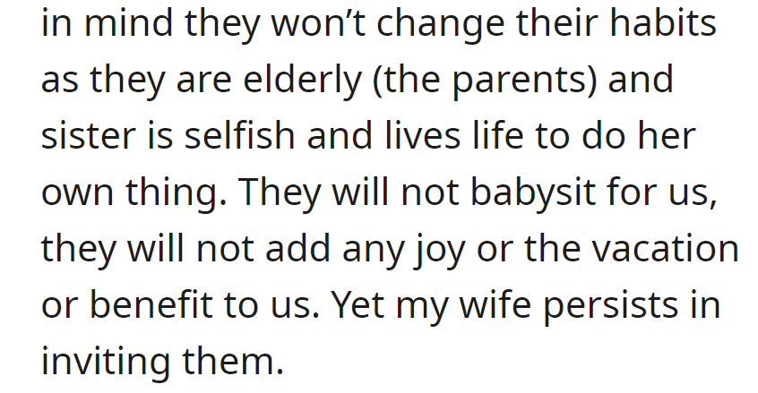 OP debates excluding unhelpful parents and a selfish sister from vacations, questioning if they're wrong. Spouse insists on inviting them.