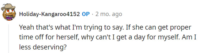 His point is valid: both partners deserve personal breaks in parenting without feeling less deserving, promoting fairness and shared responsibilities.