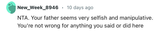 “NTA. Your father seems very selfish and manipulative.”