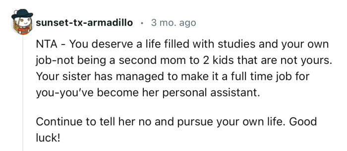 “You deserve a life filled with studies and your own job-not being a second mom to 2 kids that are not yours.”