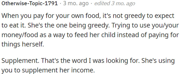 OP's roommate is trying to exploit her, her money, and her food to feed her child instead of taking responsibility and paying for her own expenses.