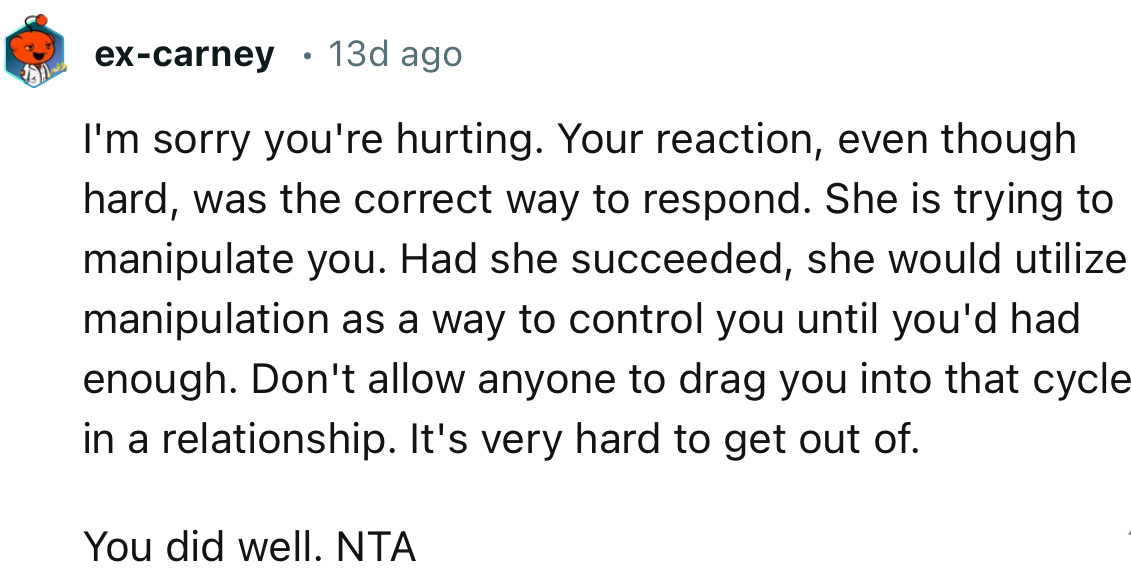 “She is trying to manipulate you. Had she succeeded, she would utilize manipulation as a way to control you until you'd had enough.”