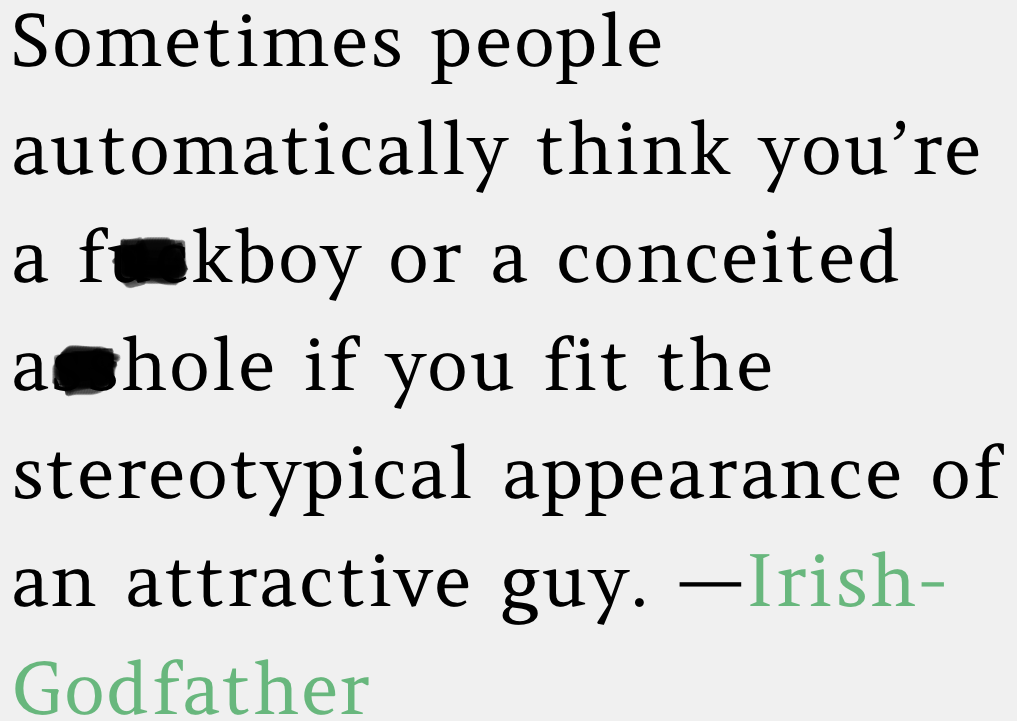 4. Fit the 'attractive guy' mold? Be prepared for people to automatically assume you’re a jerk, regardless of what’s underneath the surface.