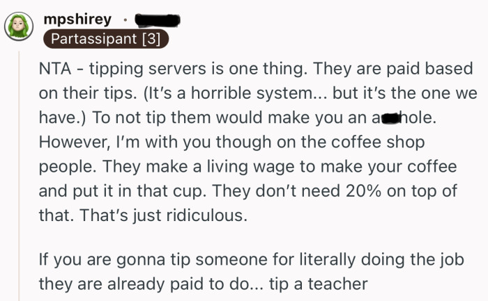 “If you are gonna tip someone for literally doing the job they are already paid to do... tip a teacher.”