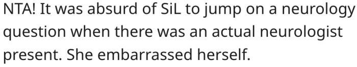 Sister-in-law shouldn't answer a neurology question when a neurologist is present.