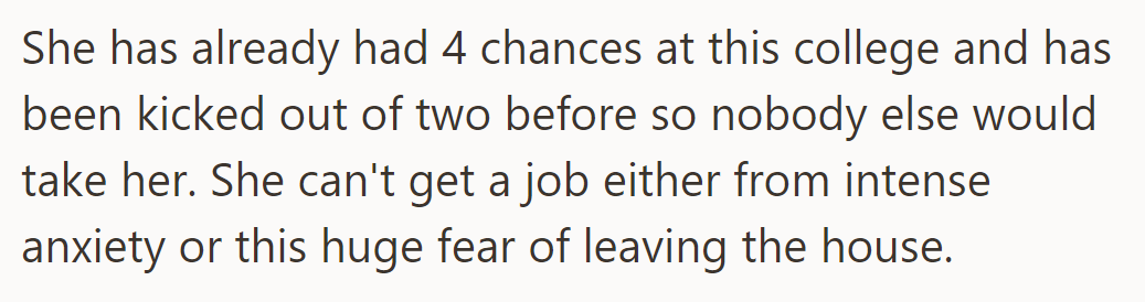 This is her last chance at college after two expulsions. She can't hold a job due to intense anxiety and fear of leaving home.