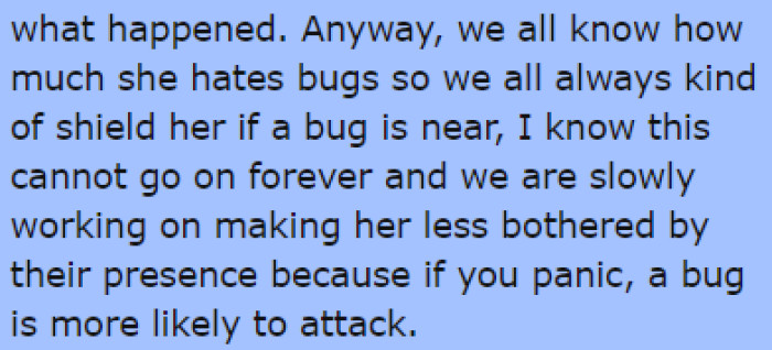 The family is aware of Cal's phobia, and they always shield her when a bug is near
